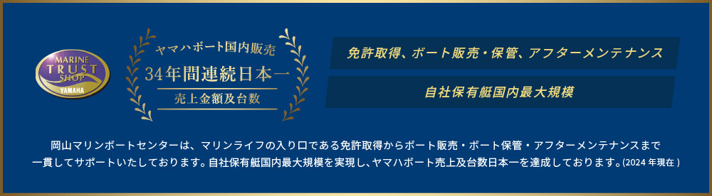 ヤマハボート国内販売売上日本一 | 免許取得、ボート販売・保管、アフターメンテナンス、自社保有艇国内最大規模 | マリンライフの入り口である免許取得からボート販売・ボート保管・アフターメンテナンスまで一貫してサポートいたしております。自社保有艇国内最大規模を実現し、ヤマハボート売上及台数日本一を達成しております。