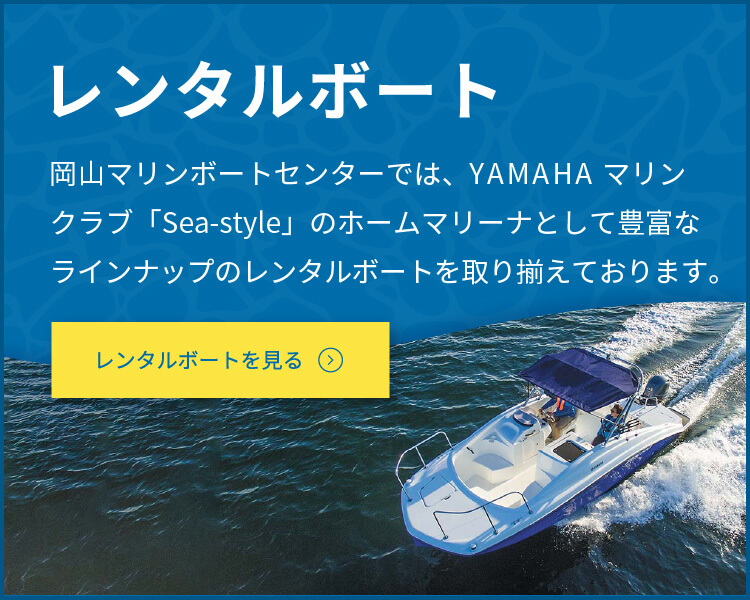 レンタルボートを見る | 岡山マリンボートセンターではYAMAHAマリンクラブ「Sea-style」のホームマリーナとして豊富なラインナップのレンタルボートを取り揃えております。